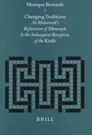 Changing Traditions: Al-Mubarrad's Refutation of Sībawayh and the Subsequent Reception of the <i>Kitāb</i> de Monique Bernards