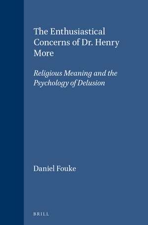 The Enthusiastical Concerns of Dr. Henry More: Religious Meaning and the Psychology of Delusion de Daniel Fouke