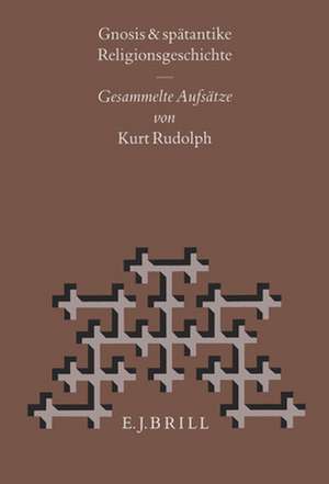 Gnosis und Spätantike Religionsgeschichte: Gesammelte Aufsätze de Rudolph