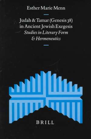 Judah and Tamar (Genesis 38) in Ancient Jewish Exegesis: Studies in Literary Form and Hermeneutics de Esther Menn