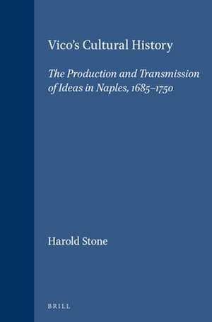 Vico's Cultural History: The Production and Transmission of Ideas in Naples, 1685-1750 de Harold Stone