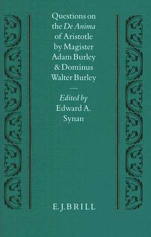 Questions on the De Anima of Aristotle: by Magister Adam Burley and Dominus Walter Burley de Synan