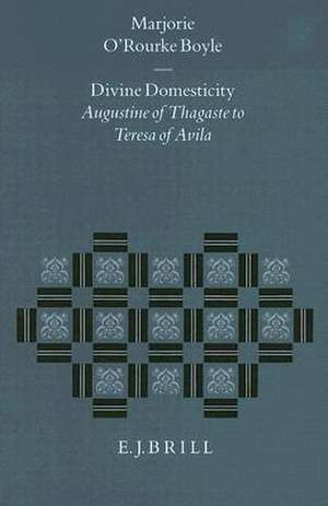 Divine Domesticity: Augustine of Thagaste to Teresa of Avila de Marjorie O'Rourke Boyle