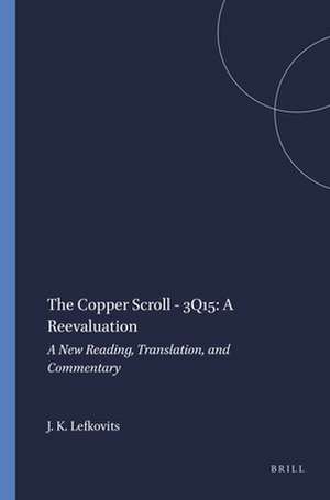 The Copper Scroll - 3Q15: A Reevaluation: A New Reading, Translation, and Commentary de Judah K. Lefkovits