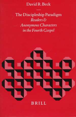 The Discipleship Paradigm: Readers and Anonymous Characters in the Fourth Gospel de David Beck