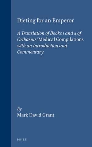 Dieting for an Emperor: A Translation of Books 1 and 4 of Oribasius' <i>Medical Compilations</i> with an Introduction and Commentary de Grant