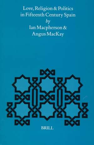 Love, Religion and Politics in Fifteenth Century Spain de Ian Macpherson