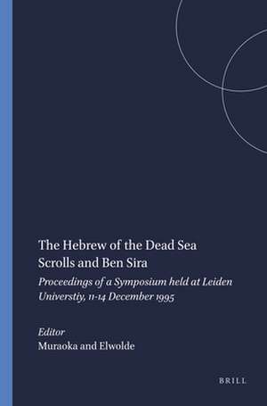 The Hebrew of the Dead Sea Scrolls and Ben Sira: Proceedings of a Symposium held at Leiden Universtiy, 11-14 December 1995 de Muraoka