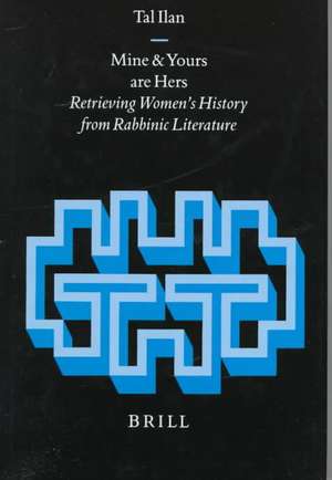 Mine and Yours are Hers: Retrieving Women's History from Rabbinic Literature de Ilan