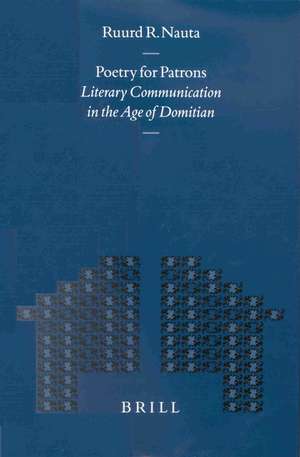 Poetry for Patrons: Literary Communication in the Age of Domitian de Ruurd R. Nauta