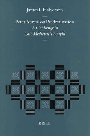 Peter Aureol on Predestination: A Challenge to Late Medieval Thought de James L. Halverson