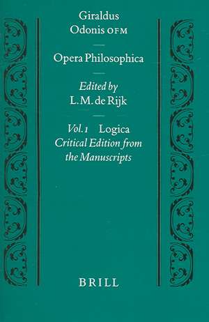 Giraldus Odonis O.F.M.: Opera Philosophica: Vol. I. <i>Logica</i>. Critical Edition from the Manuscripts de L.M. de Rijk