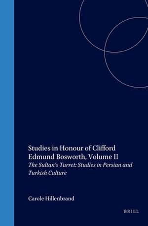 Studies in Honour of Clifford Edmund Bosworth, Volume II: The Sultan's Turret: Studies in Persian and Turkish Culture de Carole Hillenbrand