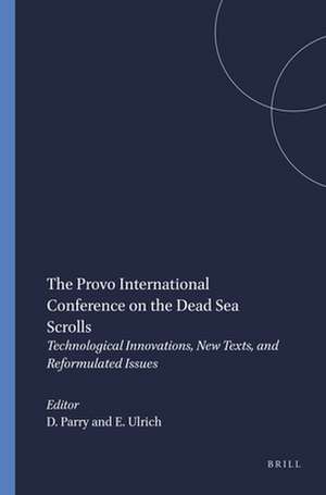 The Provo International Conference on the Dead Sea Scrolls: Technological Innovations, New Texts, and Reformulated Issues de Donald Parry