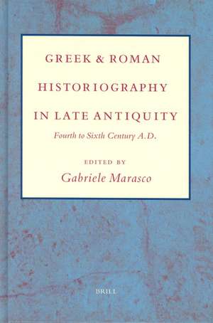 Greek and Roman Historiography in Late Antiquity: Fourth to Sixth Century A.D. de Gabriele Marasco