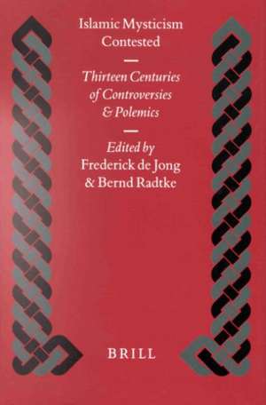 Islamic Mysticism Contested: Thirteen Centuries of Controversies and Polemics de I.J.F. de Jong