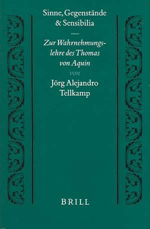 Sinne, Gegenstände und Sensibilia: Zur Wahrnehmungslehre des Thomas von Aquin de Jörg Tellkamp