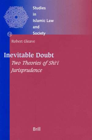 Inevitable Doubt: Two Theories of Shī‘ī Jurisprudence de Robert Gleave