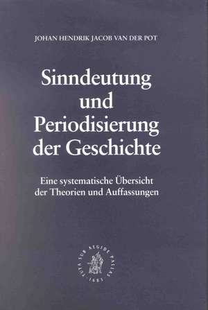 Sinndeutung und Periodisierung der Geschichte: Eine systematische Übersicht der Theorien und Auffassungen de Johan van der Pot