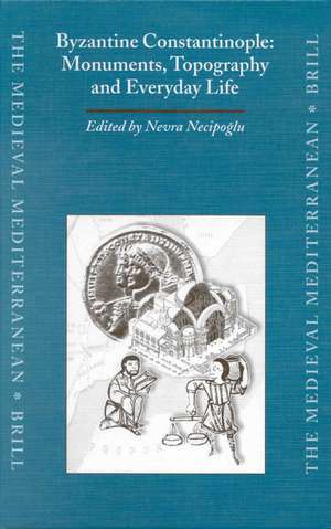 Byzantine Constantinople: Monuments, Topography and Everyday Life: Papers from the International Workshop held at Boğaziçi University, Istanbul, 7-10 April 1999 de Nevra Necipoglu