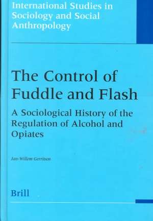 The Control of Fuddle and Flash: A Sociological History of the Regulation of Alcohol and Opiates de Jan-Willem Gerritsen