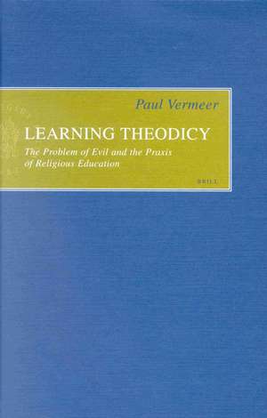 Learning Theodicy: The Problem of Evil and the Praxis of Religious Education de Paul Vermeer