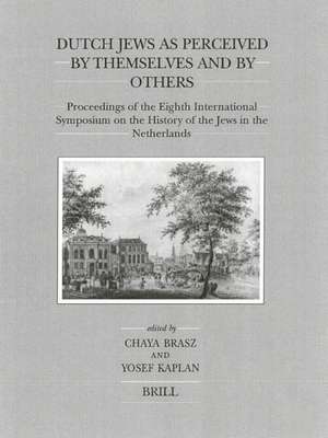 Dutch Jews as Perceived by Themselves and by Others: Proceedings of the Eighth International Symposium on the History of the Jews in the Netherlands de Kaplan