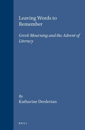 Leaving Words to Remember: Greek Mourning and the Advent of Literacy de Katharine Derderian