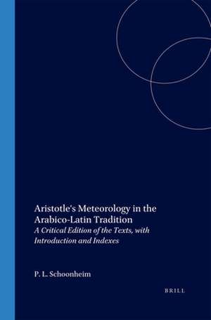 Aristotle's Meteorology in the Arabico-Latin Tradition: A Critical Edition of the Texts, with Introduction and Indexes de Pieter L. Schoonheim