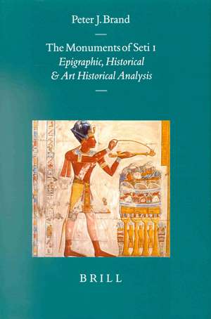 The Monuments of Seti I: Epigraphic, Historical and Art Historical Analysis de P. Brand