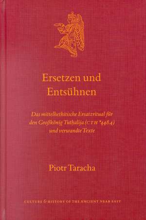 Ersetzen und Entsühnen: Das Mittelhethitische Ersatzritual für den Großkönig Tuth̬alija (CTH *448.4) und verwandte Texte de Piotr Taracha