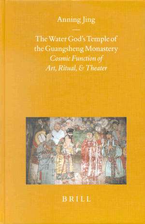 The Water God's Temple of the Guangsheng Monastery: Cosmic Function of Art, Ritual, and Theater de Anning Jing