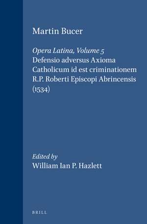 Martin Bucer: Opera Latina, Volume 5. Defensio adversus Axioma Catholicum id est criminationem R.P. Roberti Episcopi Abrincensis (1534) de Martin Bucer