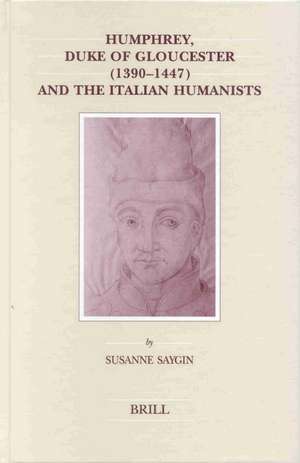 Humphrey, Duke of Gloucester (1390-1447) and the Italian Humanists de Susanne Saygin