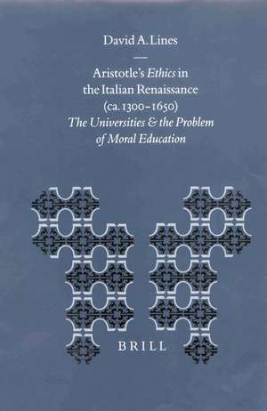 Aristotle's <i>Ethics</i> in the Italian Renaissance (ca. 1300-1650): The Universities and the Problem of Moral Education de David Lines