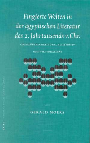 Fingierte Welten in der ägyptischen Literatur des 2. Jahrtausends v. Chr.: Grenzüberschreitung, Reisemotiv und Fiktionalität de Gerald Moers