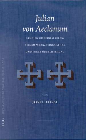 Julian von Aeclanum: Studien zu seinem Leben, seinem Werk, seiner Lehre und ihrer Überlieferung de Josef Lössl