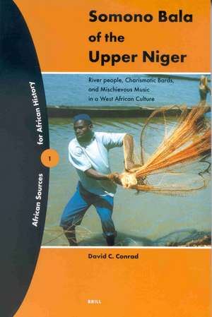 Somono Bala of the Upper Niger: River people, Charismatic Bards, and Mischieveous Music in a West African Culture de Daniel Harrington