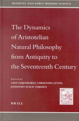 The Dynamics of Aristotelian Natural Philosophy from Antiquity to the Seventeenth Century de Cees Leijenhorst