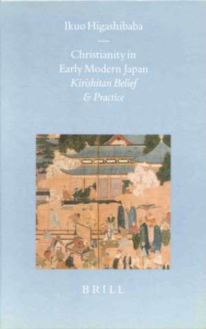 Christianity in Early Modern Japan: Kirishitan Belief and Practice de Ikuo Higashibaba