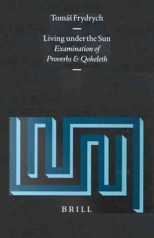 Living under the Sun: Examination of Proverbs and Qoheleth de Tomás Frydrych