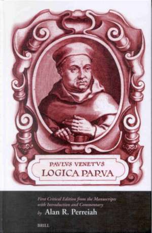 Paulus Venetus Logica Parva: First Critical Edition from the Manuscripts with Introduction and Commentary de Alan Perreiah