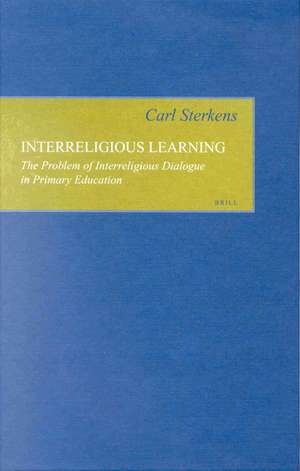 Interreligious Learning: The Problem of Interreligious Dialogue in Primary Education de Carl Sterkens