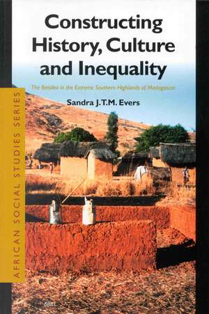 Constructing History, Culture and Inequality: The Betsileo in the Extreme Southern Highlands of Madagascar de Sandra Evers