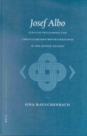 Josef Albo (um 1380-1444): Jüdische Philosophie und christliche Kontroverstheologie in der Frühen Neuzeit de Sina Rauschenbach