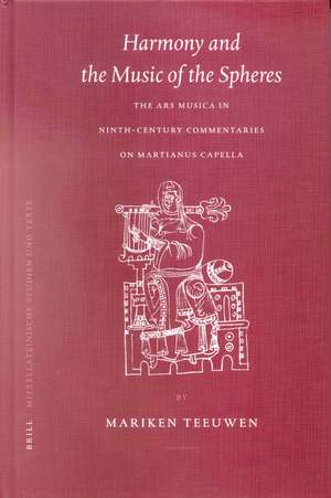 Harmony and the Music of the Spheres: The <i>Ars Musica</i> in Ninth-Century Commentaries on Martianus Capella de Mariken Teeuwen