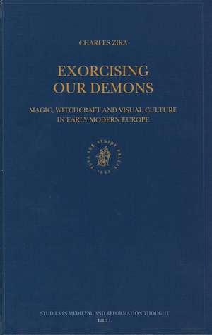 Exorcising our Demons: Magic, Witchcraft and Visual Culture in Early Modern Europe de Charles Zika