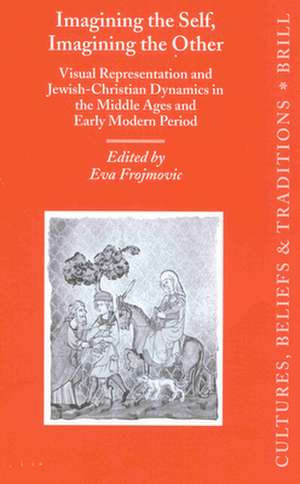 Imagining the Self, Imagining the Other: Visual Representation and Jewish-Christian Dynamics in the Middle Ages and Early Modern Period de Eva Frojmovic