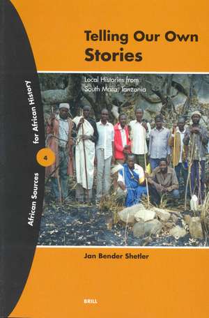 Telling Our Own Stories: Local Histories from South Mara, Tanzania de Shetler