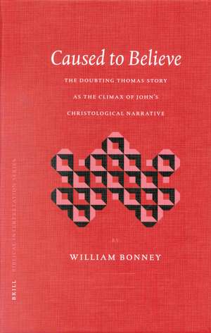 Caused to Believe: The Doubting Thomas Story as the Climax of John's Christological Narrative de William Bonney